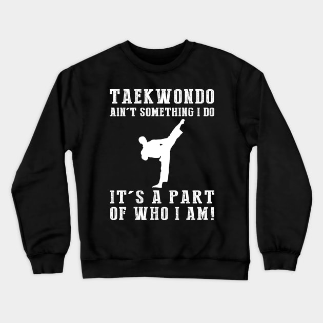 Kicking with Passion - Taekwondo Ain't Something I Do, It's Who I Am! Funny Martial Arts Tee Crewneck Sweatshirt by MKGift